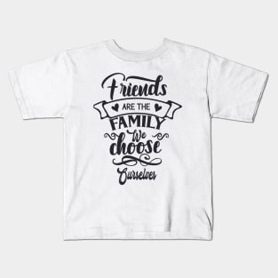 Friends are the Family we Choose For Ourselves Kids T-Shirt